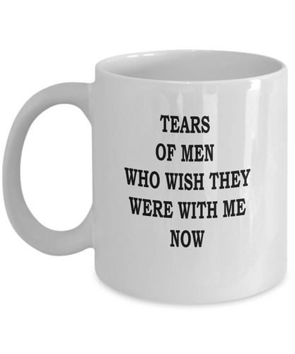 Tears Of Men Who Wish They Were With Me Now Mug