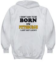Didn't Ask To Be Born In Pittsburgh Got Lucky Hoodie