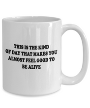 Almost Feel Good To Be Alive Coffee Mug
