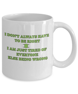 I Don't Always Have To Be Right Coffee Mug