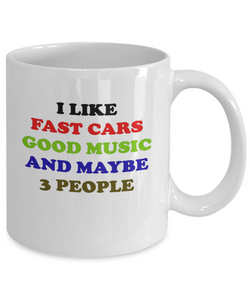 I Like Fast Cars Good Music And Maybe 3 People Coffee Mug