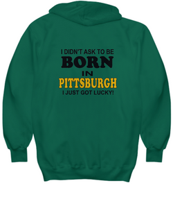 Didn't Ask To Be Born In Pittsburgh Got Lucky Hoodie