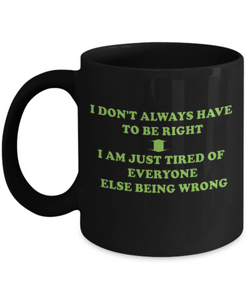 I Don't Always Have To Be Right Coffee Mug