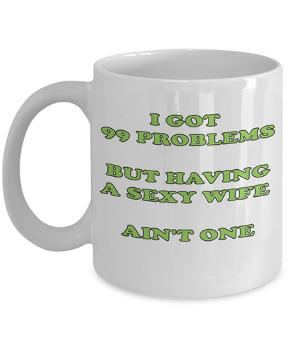 99 Problems Having A Sexy Wife Ain't One Mug