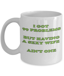 99 Problems Having A Sexy Wife Ain't One Mug
