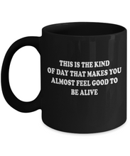 Almost Feel Good To Be Alive Black Coffee Mug