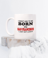 Born in San Francisco Just Got Lucky Coffee Mug